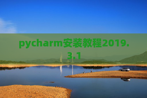 pycharm安装教程2019.3.1 pycharm安装教程2019.3.1