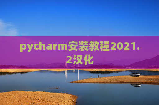 pycharm安装教程2021.2汉化